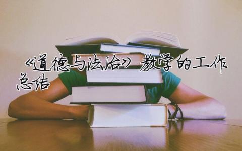 《道德与法治》教学的工作总结 一下道德与法治教学工作总结（精选合集20篇）