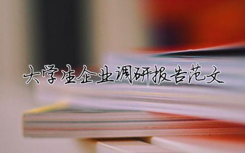 大学生企业调研报告范文 大学生企业调研报告心得体会（精选合集11篇）