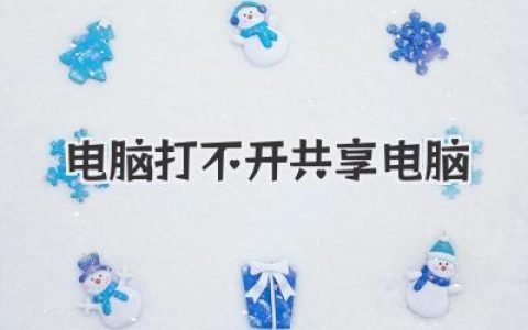 电脑打不开共享电脑？别慌，这份排查指南帮你搞定！